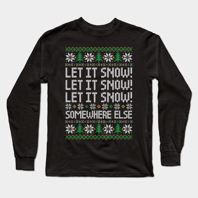 Let It Snow! Somewhere Else - Funny Ugly Christmas Sweater Long Sleeve T-Shirt by TwistedCharm